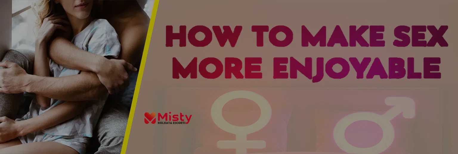 How to make sex more enjoyable?