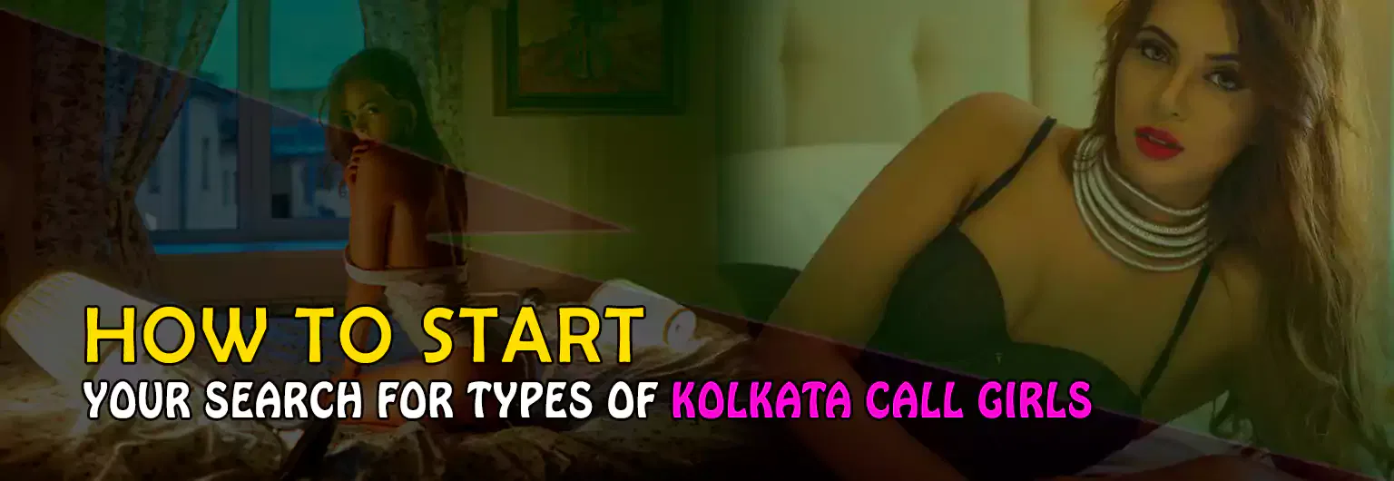 How to Start Your Search For Types Of Kolkata Call Girls