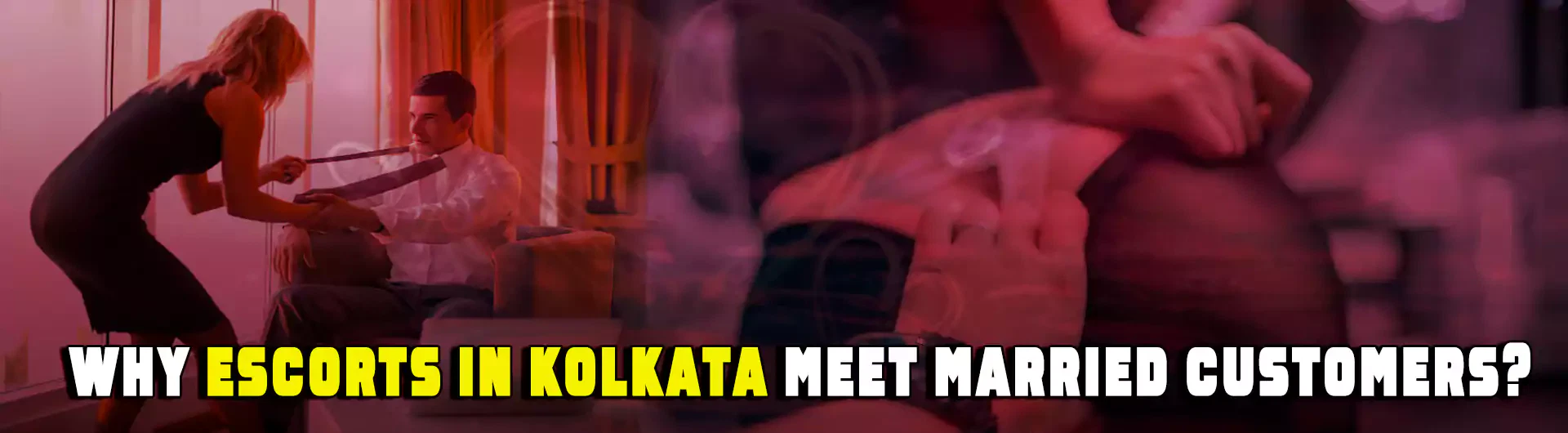 Why Escorts in Kolkata Meet Married Customers?