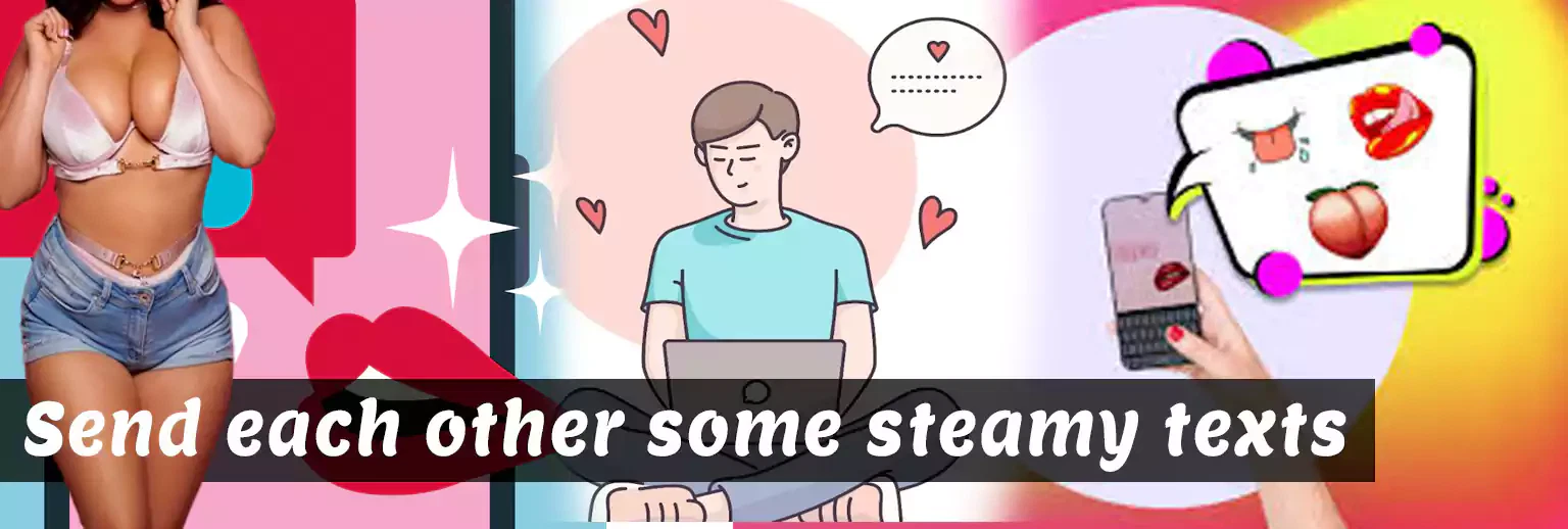 Send each other some steamy texts